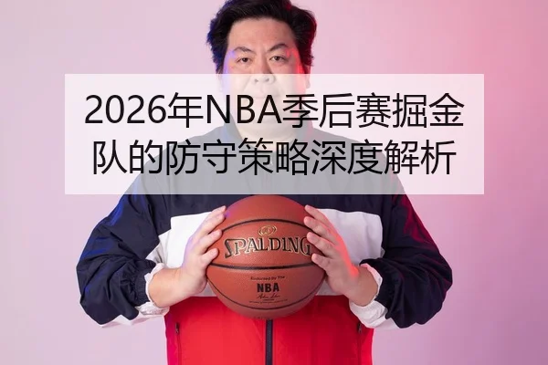 2026年NBA季后赛掘金队的防守策略深度解析