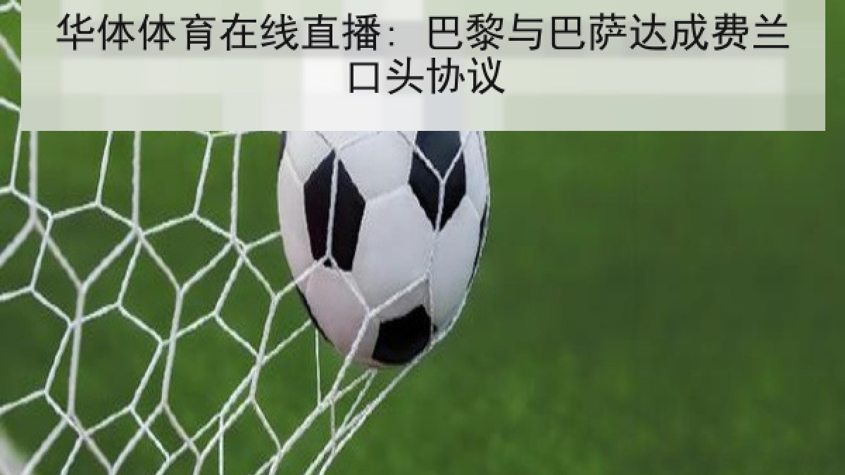华体体育在线直播: 巴黎与巴萨达成费兰口头协议