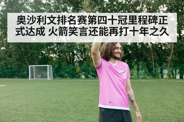 奥沙利文排名赛第四十冠里程碑正式达成 火箭笑言还能再打十年之久